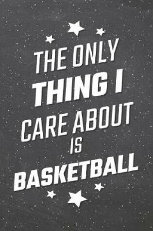 Cover of The Only Thing I Care About Is Basketball