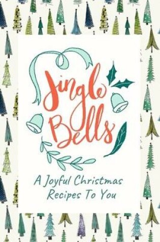 Cover of Jingle Bells A Joyful Christmas Recipes To You