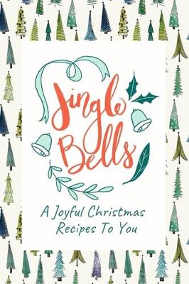 Book cover for Jingle Bells A Joyful Christmas Recipes To You