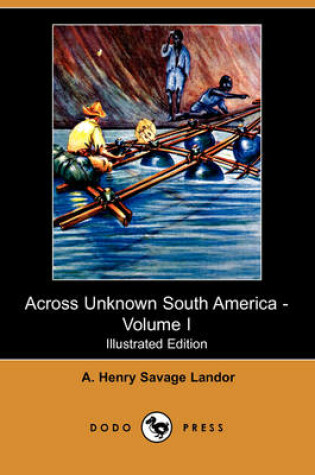 Cover of Across Unknown South America - Volume I (Illustrated Edition) (Dodo Press)