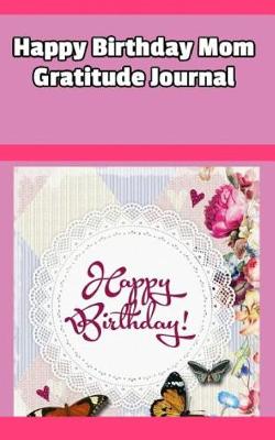 Book cover for Happy Birthday Mom Gratitude Journal