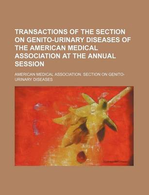 Book cover for Transactions of the Section on Genito-Urinary Diseases of the American Medical Association at the Annual Session