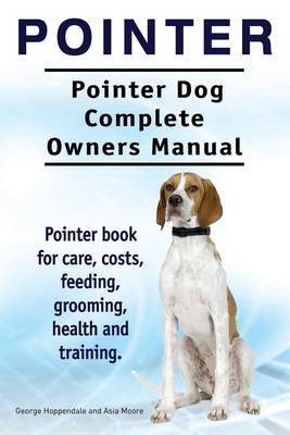 Book cover for Pointer. Pointer Dog Complete Owners Manual. Pointer book for care, costs, feeding, grooming, health and training.