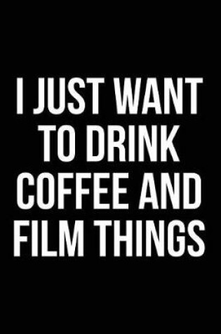 Cover of I Just Want to Drink Coffee and Film Things