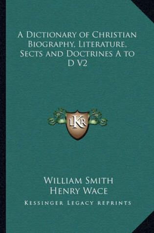 Cover of A Dictionary of Christian Biography, Literature, Sects and Doctrines A to D V2