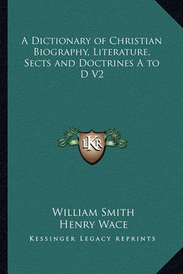 Book cover for A Dictionary of Christian Biography, Literature, Sects and Doctrines A to D V2