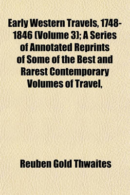 Book cover for Early Western Travels, 1748-1846 (Volume 3); A Series of Annotated Reprints of Some of the Best and Rarest Contemporary Volumes of Travel,