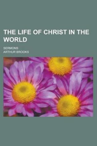 Cover of The Life of Christ in the World; Sermons