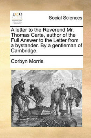 Cover of A Letter to the Reverend Mr. Thomas Carte, Author of the Full Answer to the Letter from a Bystander. by a Gentleman of Cambridge.