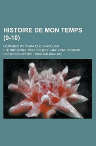 Cover of Histoire de Mon Temps; Memoires Du Chancelier Pasquier (9-10)