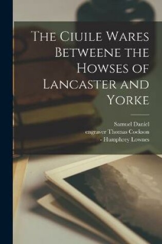 Cover of The Ciuile Wares Betweene the Howses of Lancaster and Yorke