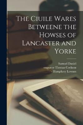 Book cover for The Ciuile Wares Betweene the Howses of Lancaster and Yorke