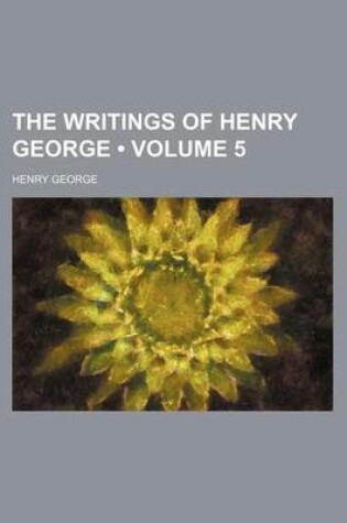 Cover of The Writings of Henry George (Volume 5)