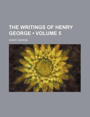 Book cover for The Writings of Henry George (Volume 5)