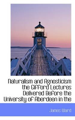 Book cover for Naturalism and Agnosticism the Gifford Lectures Delivered Before the University of Aberdeen in the