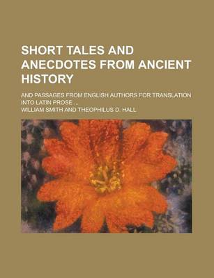 Book cover for Short Tales and Anecdotes from Ancient History; And Passages from English Authors for Translation Into Latin Prose ...