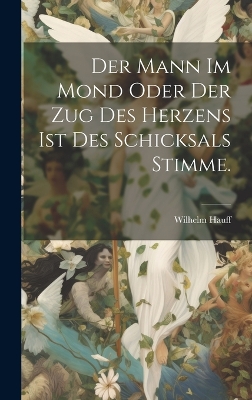 Book cover for Der Mann im Mond oder der Zug des Herzens ist des Schicksals Stimme.