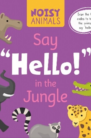 Cover of Noisy Animals Say ‘Hello!’ in the Jungle