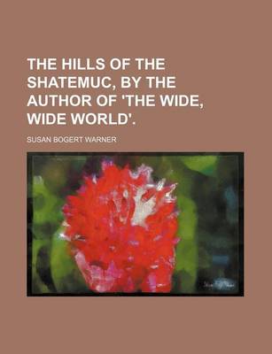 Book cover for The Hills of the Shatemuc, by the Author of 'The Wide, Wide World'.