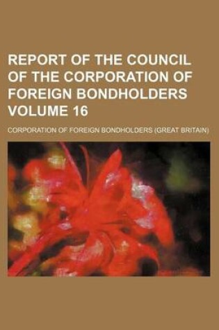 Cover of Report of the Council of the Corporation of Foreign Bondholders Volume 16