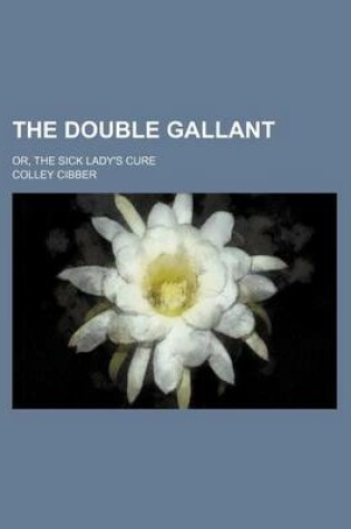 Cover of The Double Gallant; Or, the Sick Lady's Cure