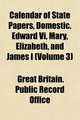 Book cover for Calendar of State Papers, Domestic. Edward VI, Mary, Elizabeth, and James I (Volume 3)