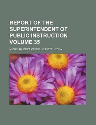 Book cover for Report of the Superintendent of Public Instruction Volume 35