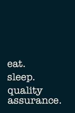 Cover of eat. sleep. quality assurance. - Lined Notebook
