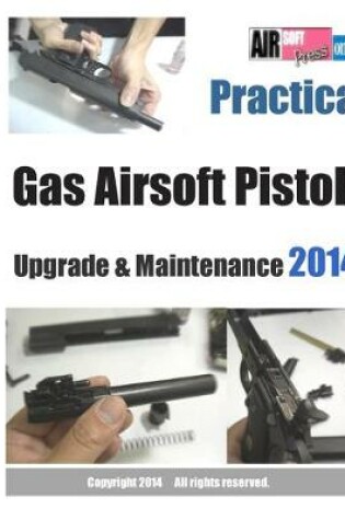 Cover of Practical Gas Airsoft Pistols Upgrade & Maintenance 2014