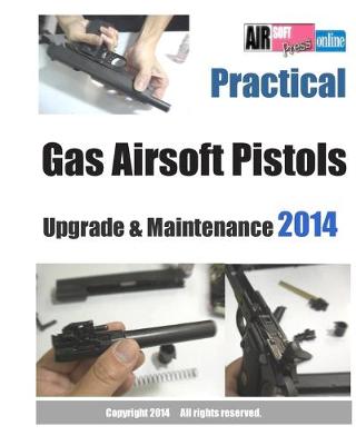 Book cover for Practical Gas Airsoft Pistols Upgrade & Maintenance 2014