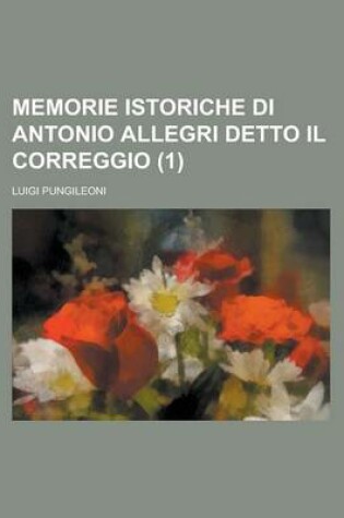 Cover of Memorie Istoriche Di Antonio Allegri Detto Il Correggio (1)