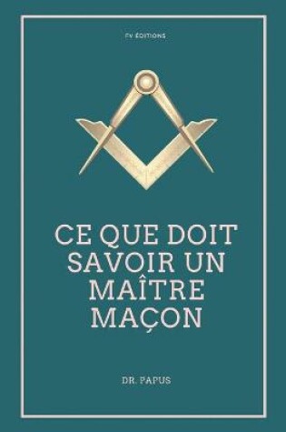 Cover of Ce que doit savoir un Maitre Macon