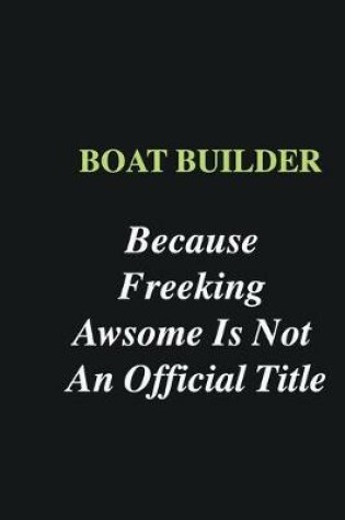 Cover of Boat Builder Because Freeking Awsome is Not An Official Title