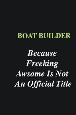 Book cover for Boat Builder Because Freeking Awsome is Not An Official Title