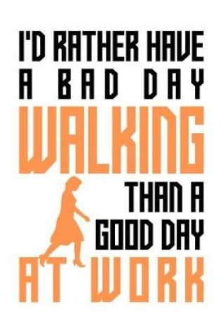 Cover of I'd rather have a bad day walking than a good day at work