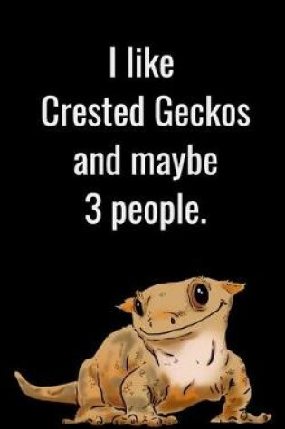 Cover of I Like Crested Geckos and Maybe 3 People