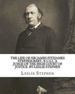 Book cover for The life of Sir James Fitzjames Stephen, bart., K.C.S.I., a judge of the High court of justice. By