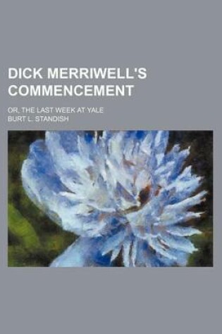 Cover of Dick Merriwell's Commencement; Or, the Last Week at Yale