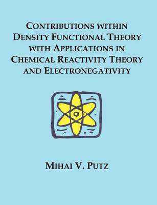 Book cover for Contributions within Density Functional Theory with Applications in Chemical Reactivity Theory and Electronegativity