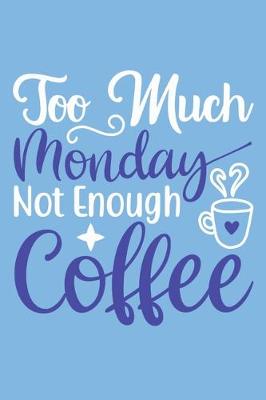 Book cover for Too Much Monday Not Enough Coffee