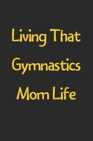 Cover of Living That Gymnastics Mom Life