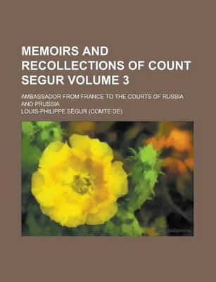 Book cover for Memoirs and Recollections of Count Segur (Volume 3); Ambassador from France to the Courts of Russia and Prussia