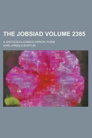 Cover of The Jobsiad; A Grotesco-Comico-Heroic Poem Volume 2385