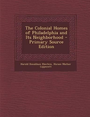 Book cover for The Colonial Homes of Philadelphia and Its Neighborhood - Primary Source Edition