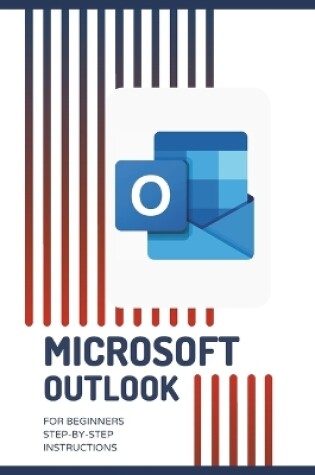 Cover of MICROSOFT OUTLOOK for Beginners Step-by-Step Instructions