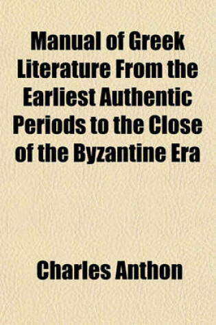 Cover of Manual of Greek Literature from the Earliest Authentic Periods to the Close of the Byzantine Era