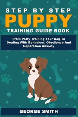 Book cover for Step By Step Puppy Training Guide Book - From Potty Training Your Dog To Dealing With Behavior, Obedience And Separation Anxiety