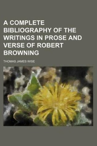 Cover of A Complete Bibliography of the Writings in Prose and Verse of Robert Browning