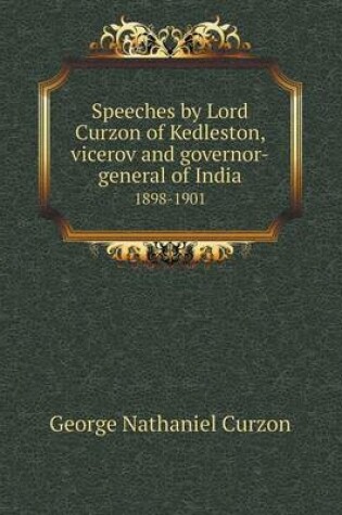 Cover of Speeches by Lord Curzon of Kedleston, vicerov and governor-general of India 1898-1901