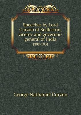 Book cover for Speeches by Lord Curzon of Kedleston, vicerov and governor-general of India 1898-1901